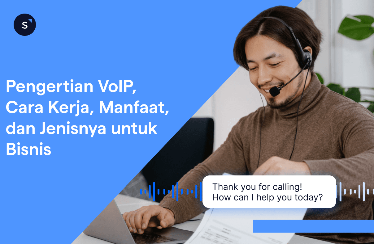 Pengertian VoIP, Cara Kerja, Manfaat, dan Jenisnya untuk Bisnis