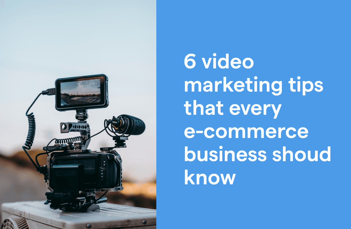 6 Video Marketing Tips that Every E-commerce Business Should Know
